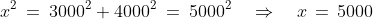x^2\:= \:3000^2 + 4000^2\:= \: 5000^2\quad\Rightarrow\quad x\,=\,5000